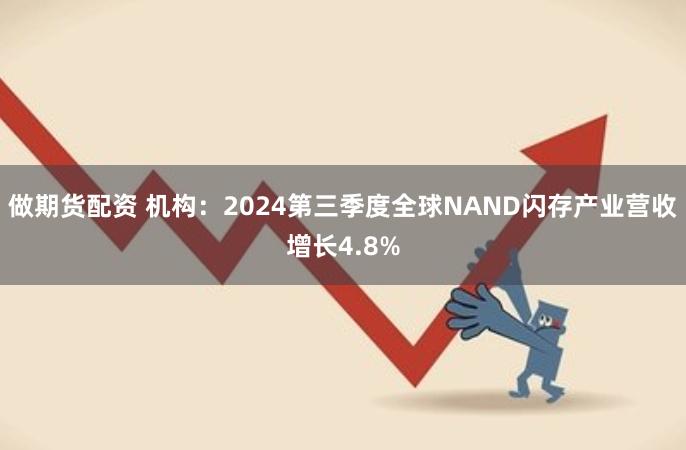 做期货配资 机构：2024第三季度全球NAND闪存产业营收增长4.8%